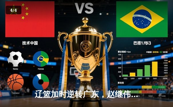 辽篮加时逆转广东，赵继伟33分导演惊天翻盘 - 4